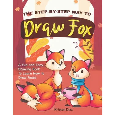 The Step-by-Step Way to Draw Fox: A Fun and Easy Drawing Book to Learn How to Draw Foxes