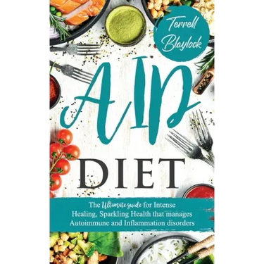 AIP Diet: The Ultimate Guide For Intense Healing, Sparkling Health That Manages Autoimmune And Inflammation Disorders