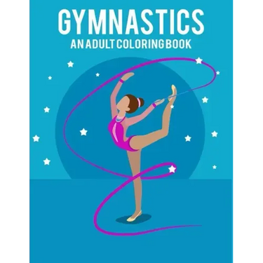 Gymnastics An Adult Coloring Book: Stress Relieving 64 Pages 8.5x11 Inch Cute and Funny Coloring Pages