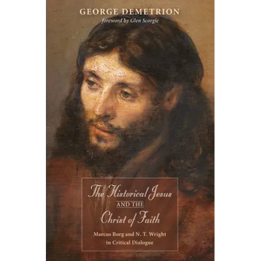 The Historical Jesus and the Christ of Faith: Marcus Borg and N. T. Wright in Critical Dialogue