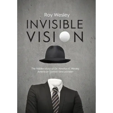 Invisible Vision: The hidden story of Dr. Newton K. Wesley, American contact lens pioneer