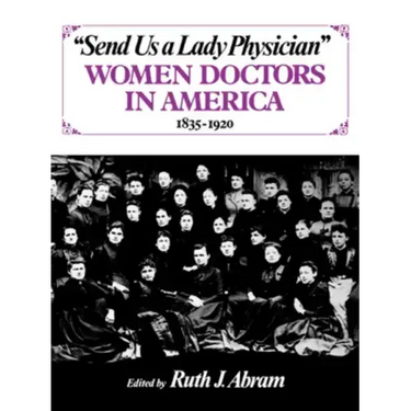Send Us a Lady Physician: Women Doctors in America, 1835-1920