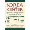 Korea at the Center: Dynamics of Regionalism in Northeast Asia: Dynamics of Regionalism in Northeast Asia