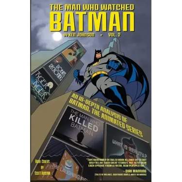 The Man Who Watched Batman Vol.2: an in depth guide to Batman: The Animated Series