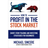 How to Profit in the Stock Market: Short-Term Trading and Investing Strategies for Beginners