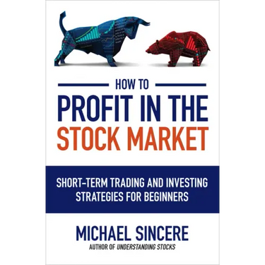 How to Profit in the Stock Market: Short-Term Trading and Investing Strategies for Beginners
