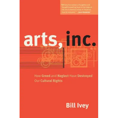 Arts, Inc.: How Greed and Neglect Have Destroyed Our Cultural Rights