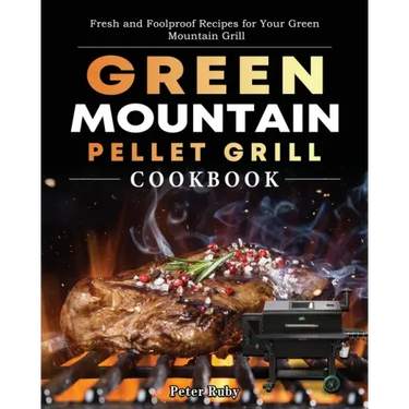 Green Mountain Pellet Grill Cookbook: Fresh and Foolproof Recipes for Your Green Mountain Grill