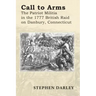 Call to Arms: The Patriot Militia in the 1777 British Raid on Danbury, Connecticut