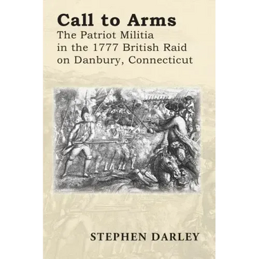 Call to Arms: The Patriot Militia in the 1777 British Raid on Danbury, Connecticut