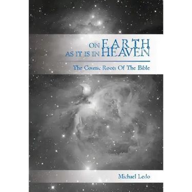On Earth As It Is In Heaven: The Cosmic Roots of the Bible
