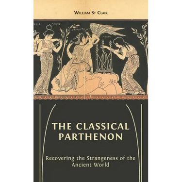 The Classical Parthenon: Recovering the Strangeness of the Ancient World