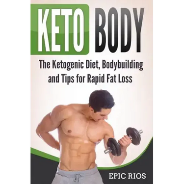 Keto Body: The Ketogenic Diet, Bodybuilding and Tips for Rapid Fat Loss