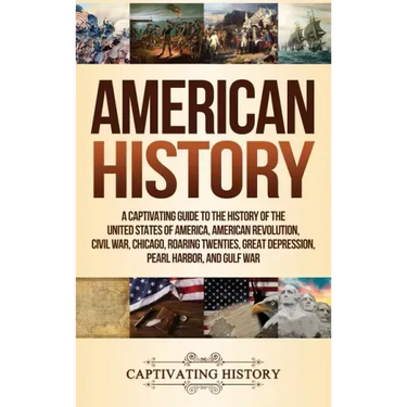 American History: A Captivating Guide to the History of the United States of America, American Revolution, Civil War, Chicago, Roaring Twenties, Great