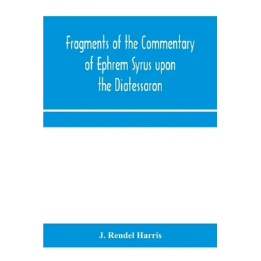 Fragments of the commentary of Ephrem Syrus upon the Diatessaron