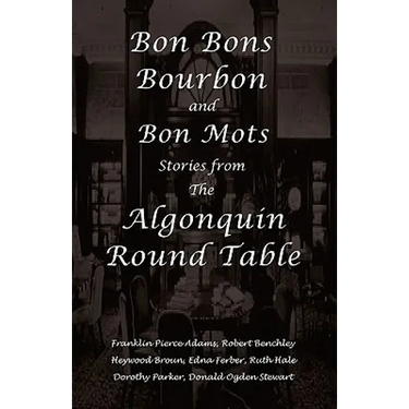 Bon Bons, Bourbon and Bon Mots: Stories from the Algonquin Round Table