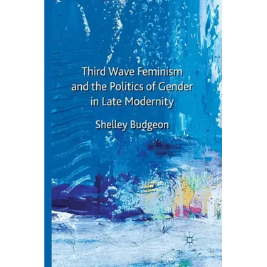 Third Wave Feminism and the Politics of Gender in Late Modernity