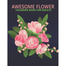 Awesome flower coloring book for adults: An Adult Coloring Book With Stress-relif, Easy and Relaxing Coloring Pages.