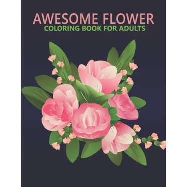 Awesome flower coloring book for adults: An Adult Coloring Book With Stress-relif, Easy and Relaxing Coloring Pages.