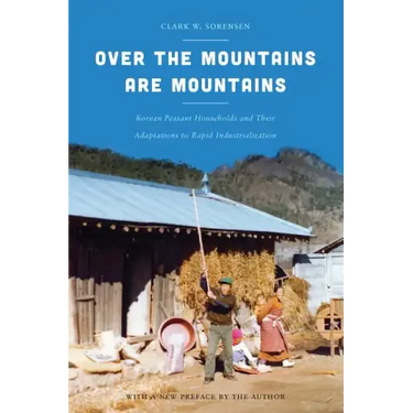 Over the Mountains Are Mountains: Korean Peasant Households and Their Adaptations to Rapid Industrialization