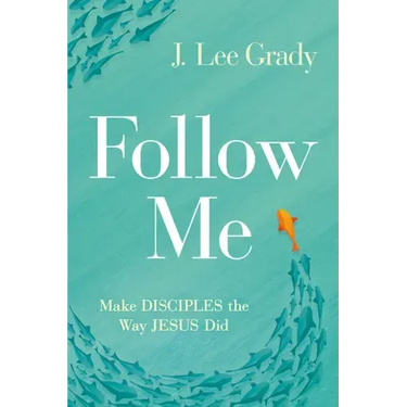 Follow Me: Make Disciples the Way Jesus Did
