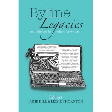 Byline Legacies: an anthology by writers for writers
