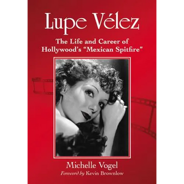 Lupe Velez: The Life and Career of Hollywood's "Mexican Spitfire"