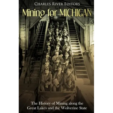 Mining for Michigan: The History of Mining along the Great Lakes and the Upper Peninsula