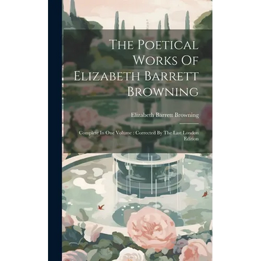 The Poetical Works Of Elizabeth Barrett Browning: Complete In One Volume: Corrected By The Last London Edition