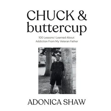 Chuck & Buttercup: 100 Lessons I Learned About Addiction From My Veteran Father