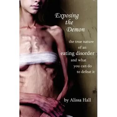 Exposing the Demon: the true nature of an eating disorder and what you can do to defeat it