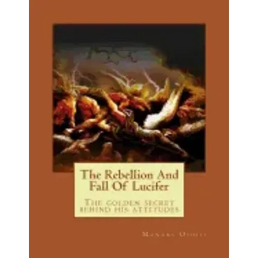 The Rebellion And Fall Of Lucifer: The golden secret behind his attitudes