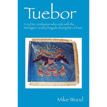 Tuebor: A Red Tie Cavalryman Who Rode with the Michigan Cavalry Brigade During the Civil War