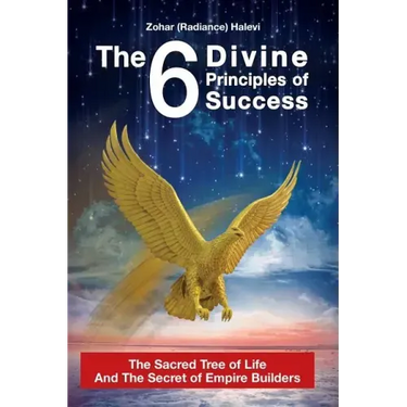 The 6 Divine Principles of Success: The Sacred Tree Of Life And The Secret Of Empire Builders