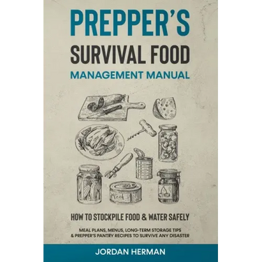 Prepper's Survival Food Management Manual: How to Stockpile Food & Water Safely - Meal Plans, Menus, Long-Term Storage Tips & Prepper's Pantry Recipes