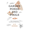 Garden Ponds and Pools - Their Construction, Stocking and Maintenance