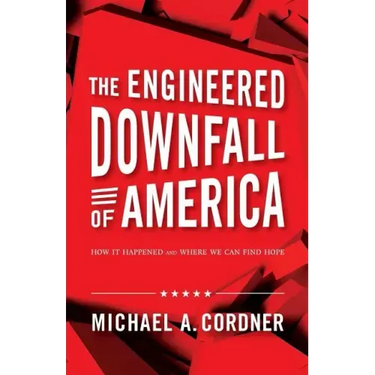 The Engineered Downfall of America: How It Happened and Where We Can Find Hope