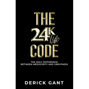 The 24K Life Code: The only difference between mediocrity and GREATNESS