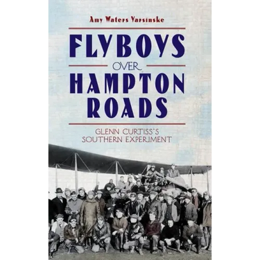 Flyboys Over Hampton Roads: Glenn Curtiss's Southern Experiment