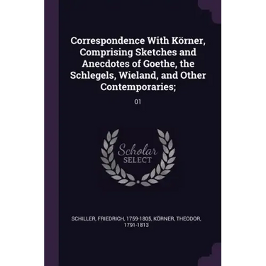 Correspondence With Körner, Comprising Sketches and Anecdotes of Goethe, the Schlegels, Wieland, and Other Contemporaries;: 01