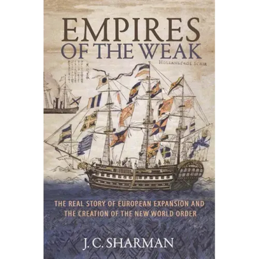 Empires of the Weak: The Real Story of European Expansion and the Creation of the New World Order