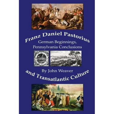 Franz Daniel Pastorius and Transatlantic Culture: German Beginnings, Pennsylvania Conclusions