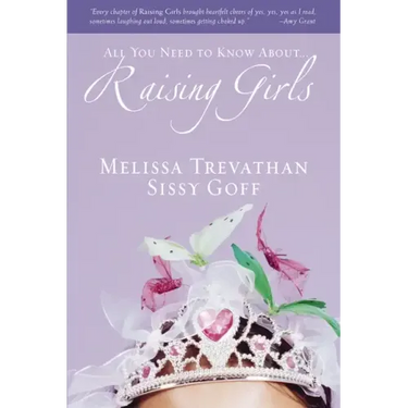 Raising Girls: Learn How to Encourage, Challenge, and Inspire Your Daughter to Discover Who God Is Calling Her to Be