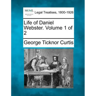 Life of Daniel Webster. Volume 1 of 2