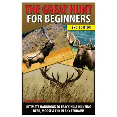 The Great Hunt for Beginners: Ultimate Handbook to Tracking & Hunting Deer, Moose & Elk in Any Terrain