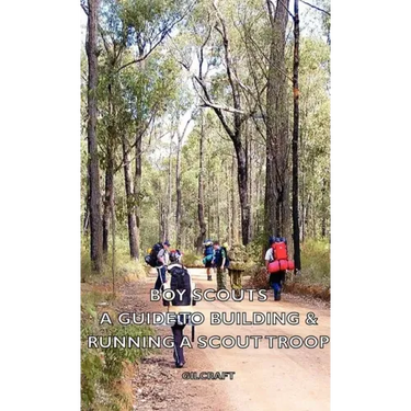 Boy Scouts - A Guide to Building & Running a Scout Troop