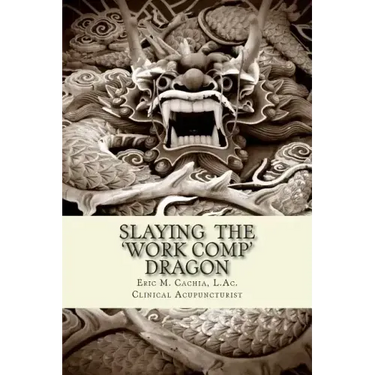 Slaying the Work Comp Dragon: The Practice of Acupuncture in Workers' Compensation and How to become an Expert Witness