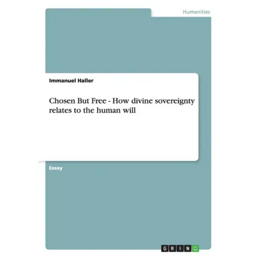 Chosen But Free: How divine sovereignty relates to the human will