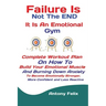 Failure Is Not The END It Is An Emotional Gym: Complete Workout Plan On How To Build Your Emotional Muscle And Burning Down Anxiety To Become Emotiona