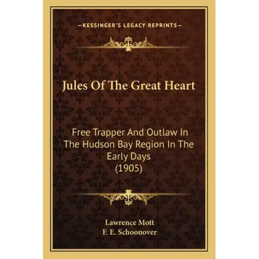 Jules Of The Great Heart: Free Trapper And Outlaw In The Hudson Bay Region In The Early Days (1905)